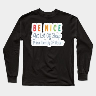 Be Nice Get Lots Of Sleep  Drink Plenty Of Water Long Sleeve T-Shirt